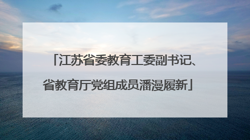 江苏省委教育工委副书记、省教育厅党组成员潘漫履新